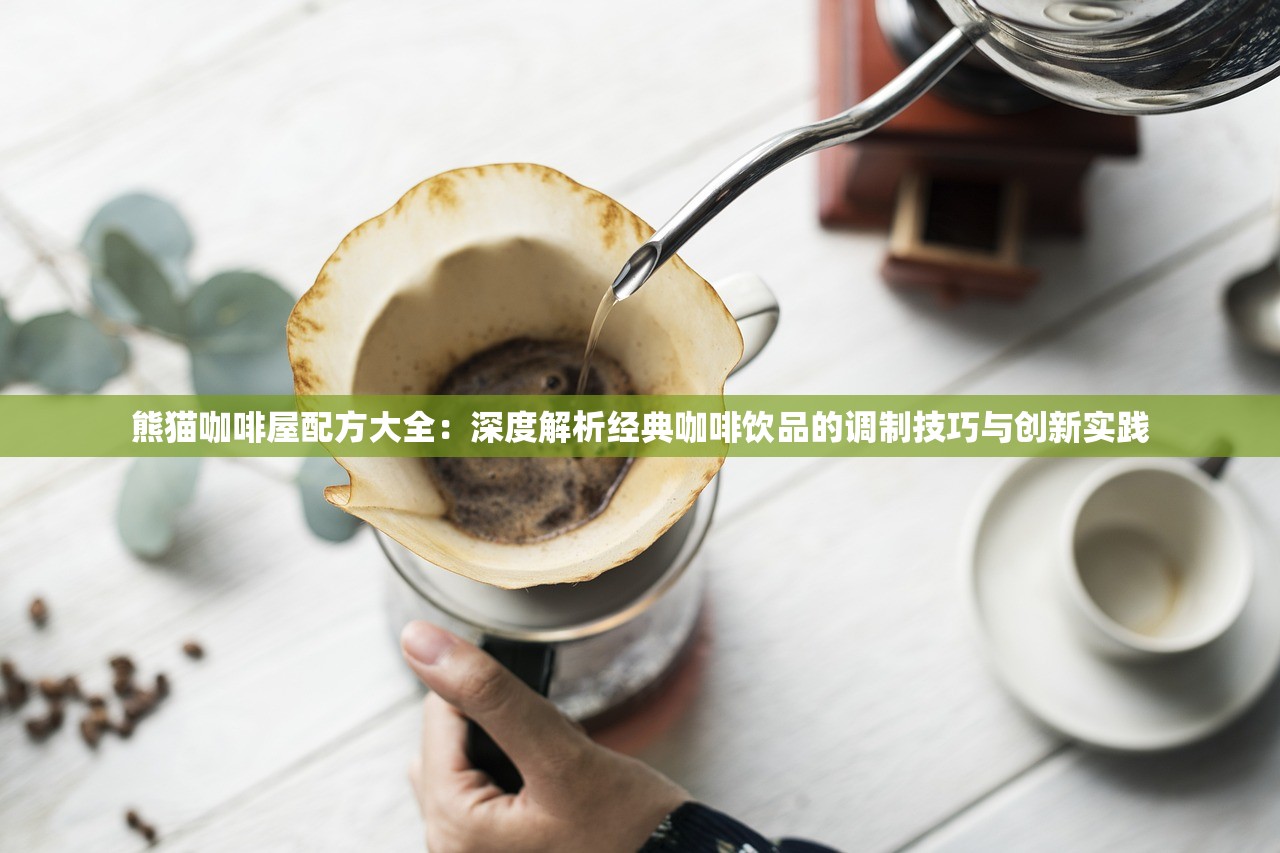 熊猫咖啡屋配方大全：深度解析经典咖啡饮品的调制技巧与创新实践