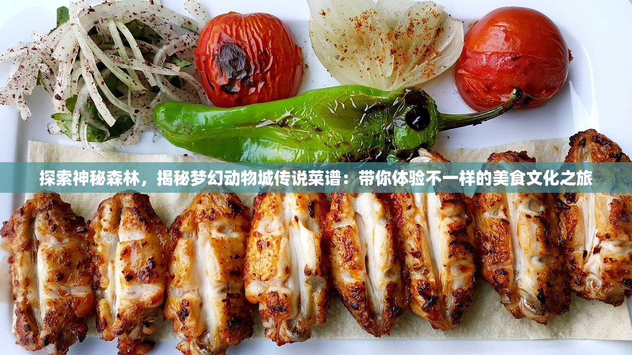 探索神秘森林，揭秘梦幻动物城传说菜谱：带你体验不一样的美食文化之旅
