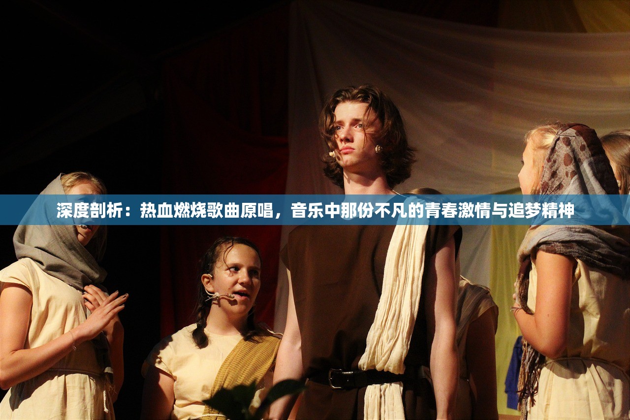 深度剖析：热血燃烧歌曲原唱，音乐中那份不凡的青春激情与追梦精神