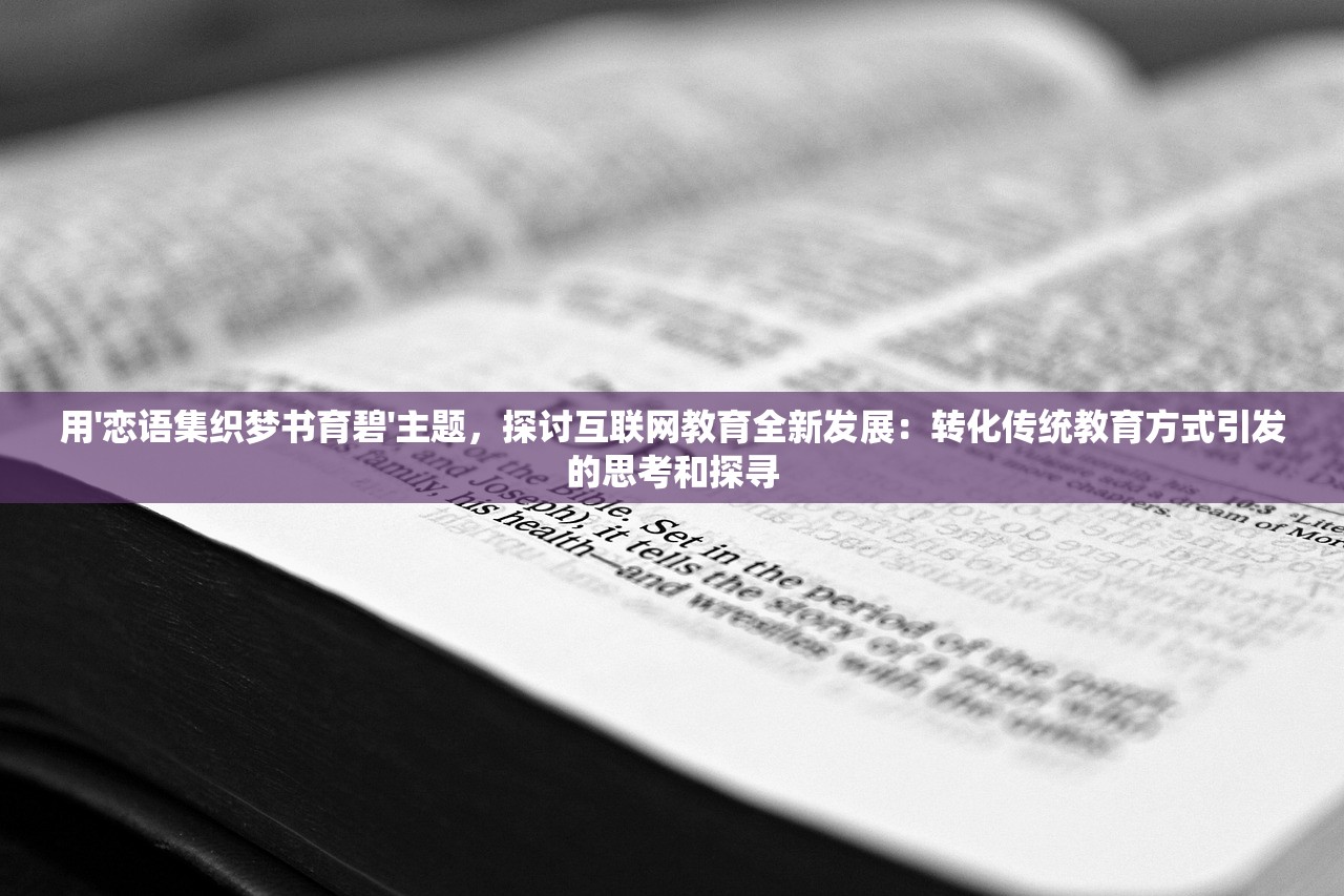 用'恋语集织梦书育碧'主题，探讨互联网教育全新发展：转化传统教育方式引发的思考和探寻