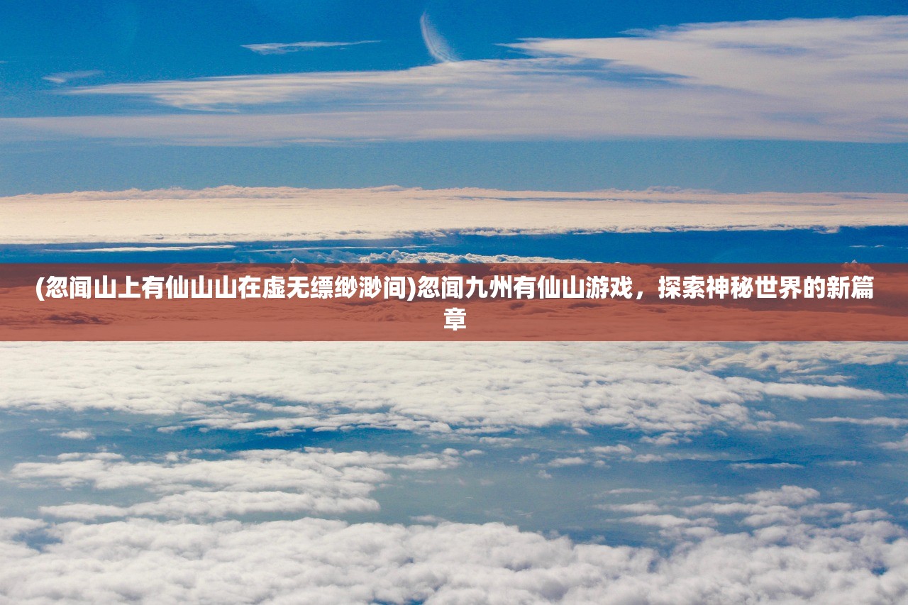 (蜀山战神手游官网)蜀山战神微信小游戏，探索神秘仙侠世界的无尽魅力