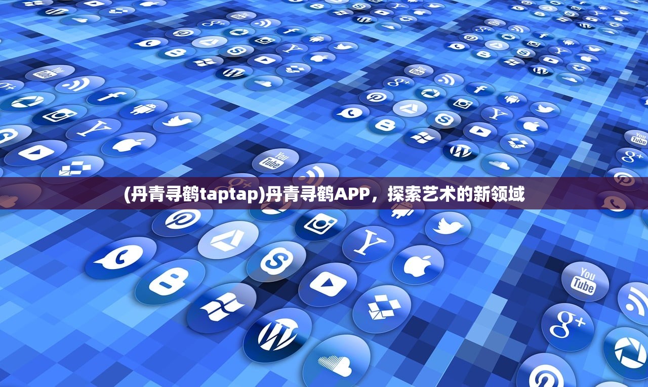 (丹青寻鹤taptap)丹青寻鹤APP，探索艺术的新领域