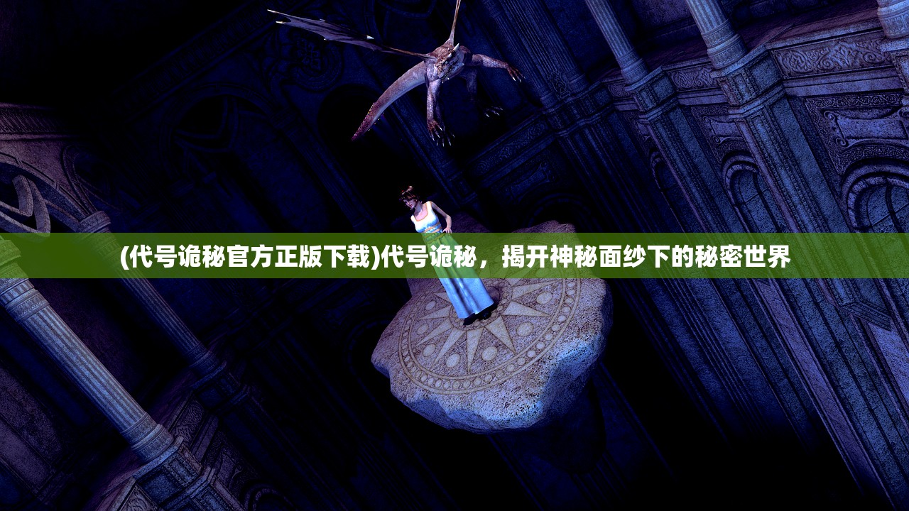 (代号诡秘官方正版下载)代号诡秘，揭开神秘面纱下的秘密世界
