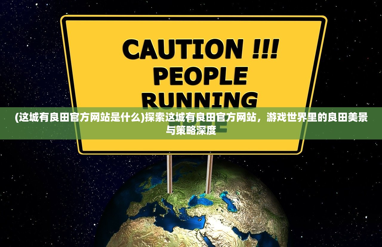 (这城有良田官方网站是什么)探索这城有良田官方网站，游戏世界里的良田美景与策略深度