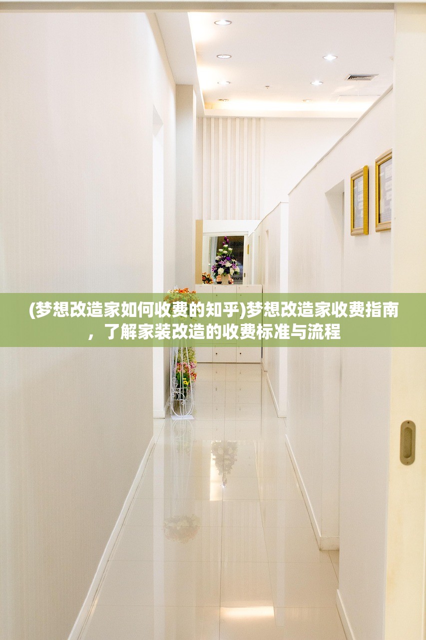 (梦想改造家如何收费的知乎)梦想改造家收费指南，了解家装改造的收费标准与流程