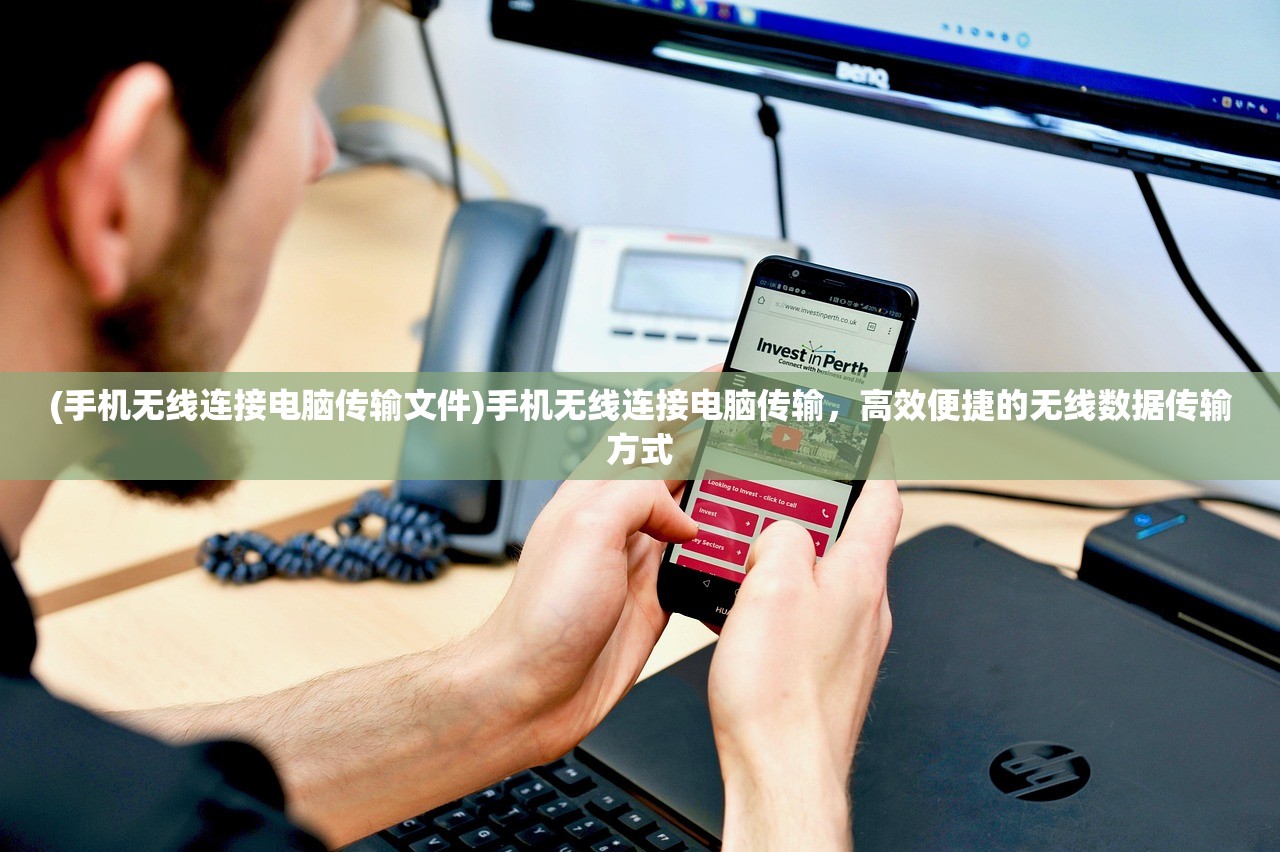 (手机无线连接电脑传输文件)手机无线连接电脑传输，高效便捷的无线数据传输方式