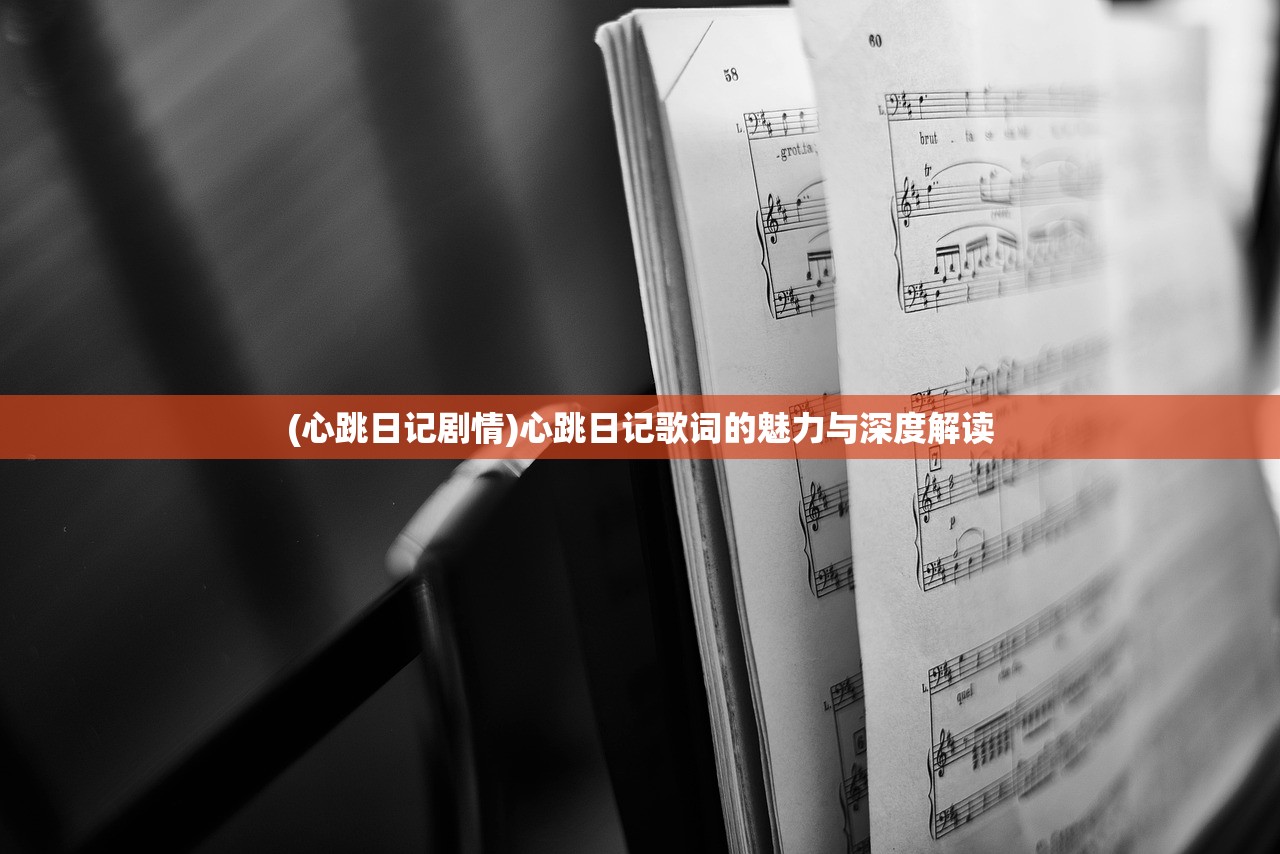 (心跳日记剧情)心跳日记歌词的魅力与深度解读