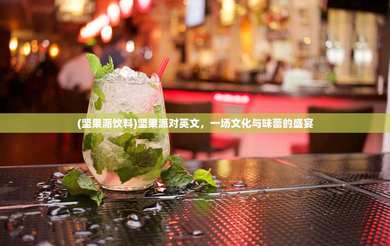 (坚果派饮料)坚果派对英文，一场文化与味蕾的盛宴