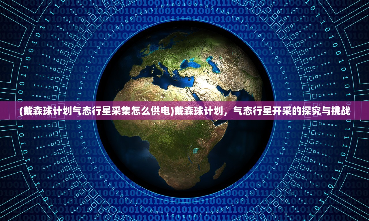(戴森球计划气态行星采集怎么供电)戴森球计划，气态行星开采的探究与挑战