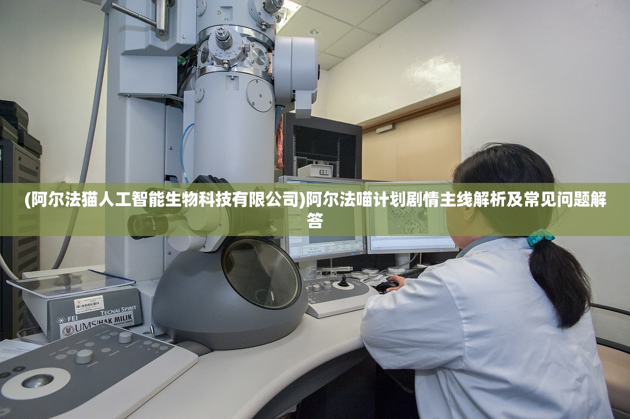 (阿尔法猫人工智能生物科技有限公司)阿尔法喵计划剧情主线解析及常见问题解答