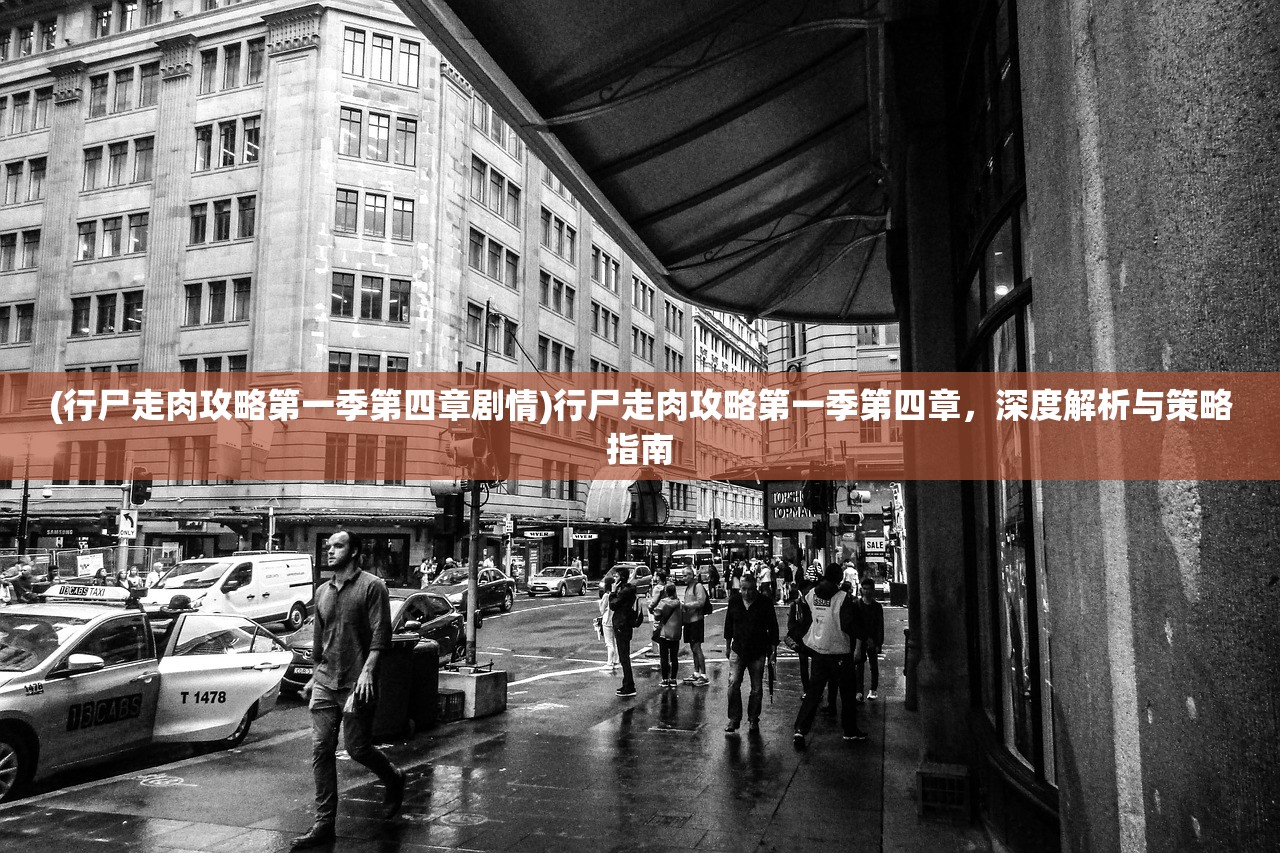 (行尸走肉攻略第一季第四章剧情)行尸走肉攻略第一季第四章，深度解析与策略指南