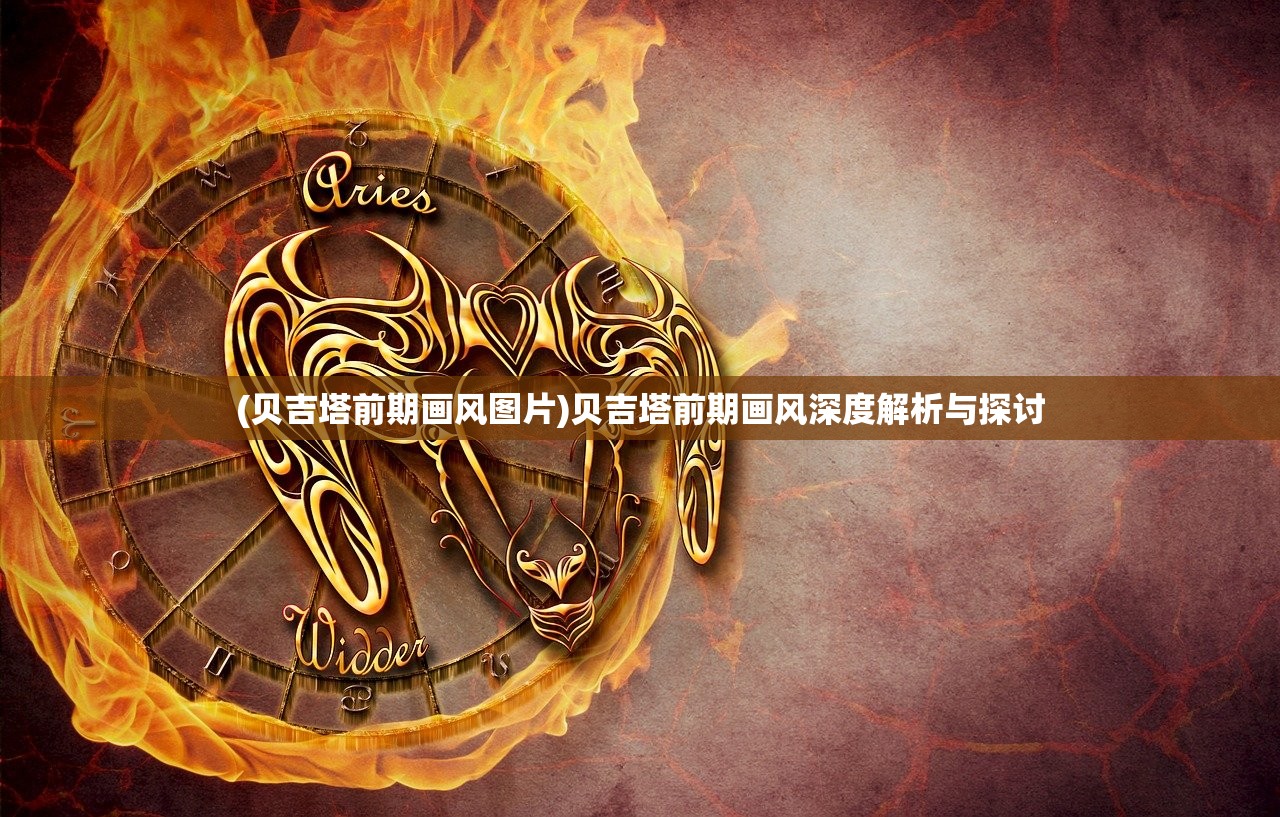 (贝吉塔前期画风图片)贝吉塔前期画风深度解析与探讨