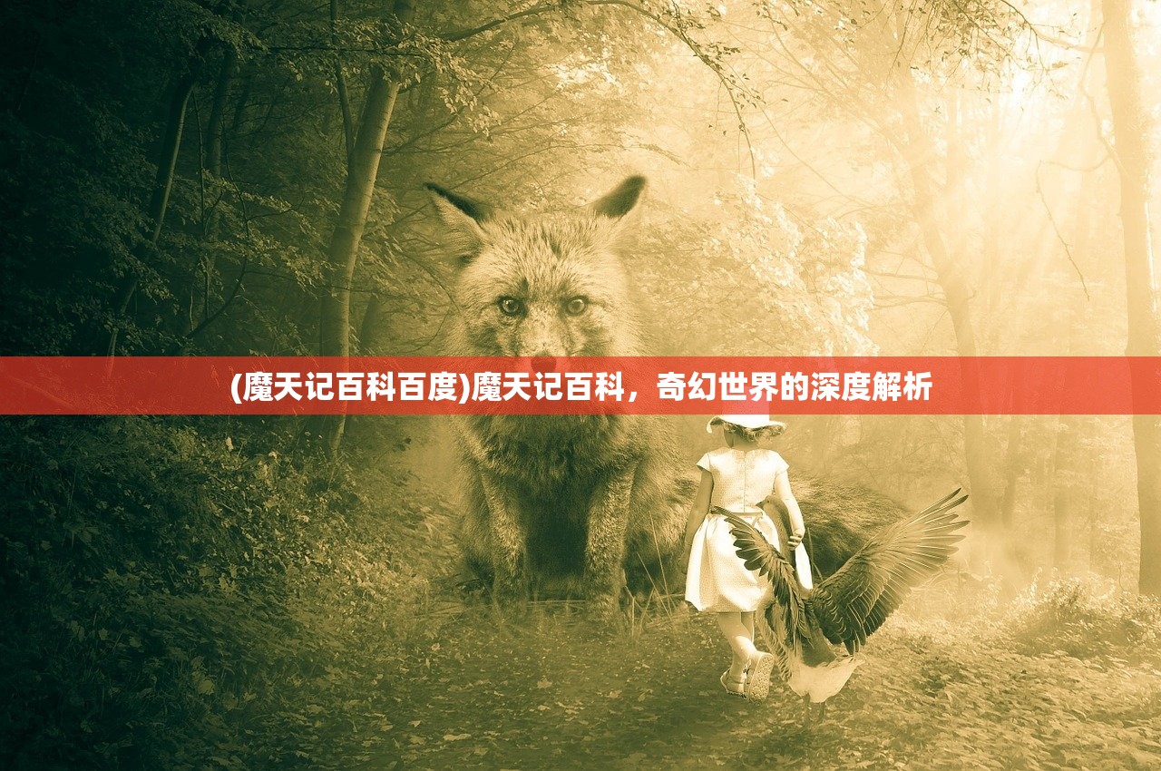 (魔天记百科百度)魔天记百科，奇幻世界的深度解析