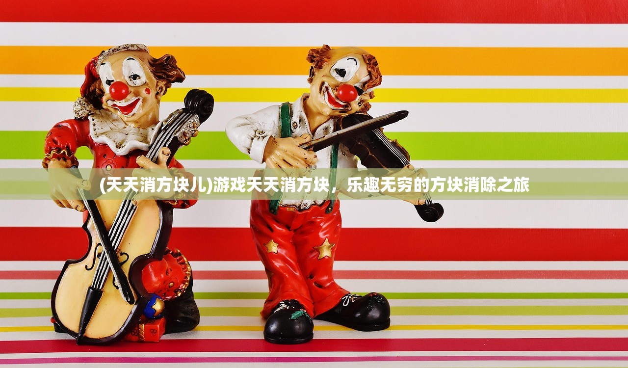 (天天消方块儿)游戏天天消方块，乐趣无穷的方块消除之旅