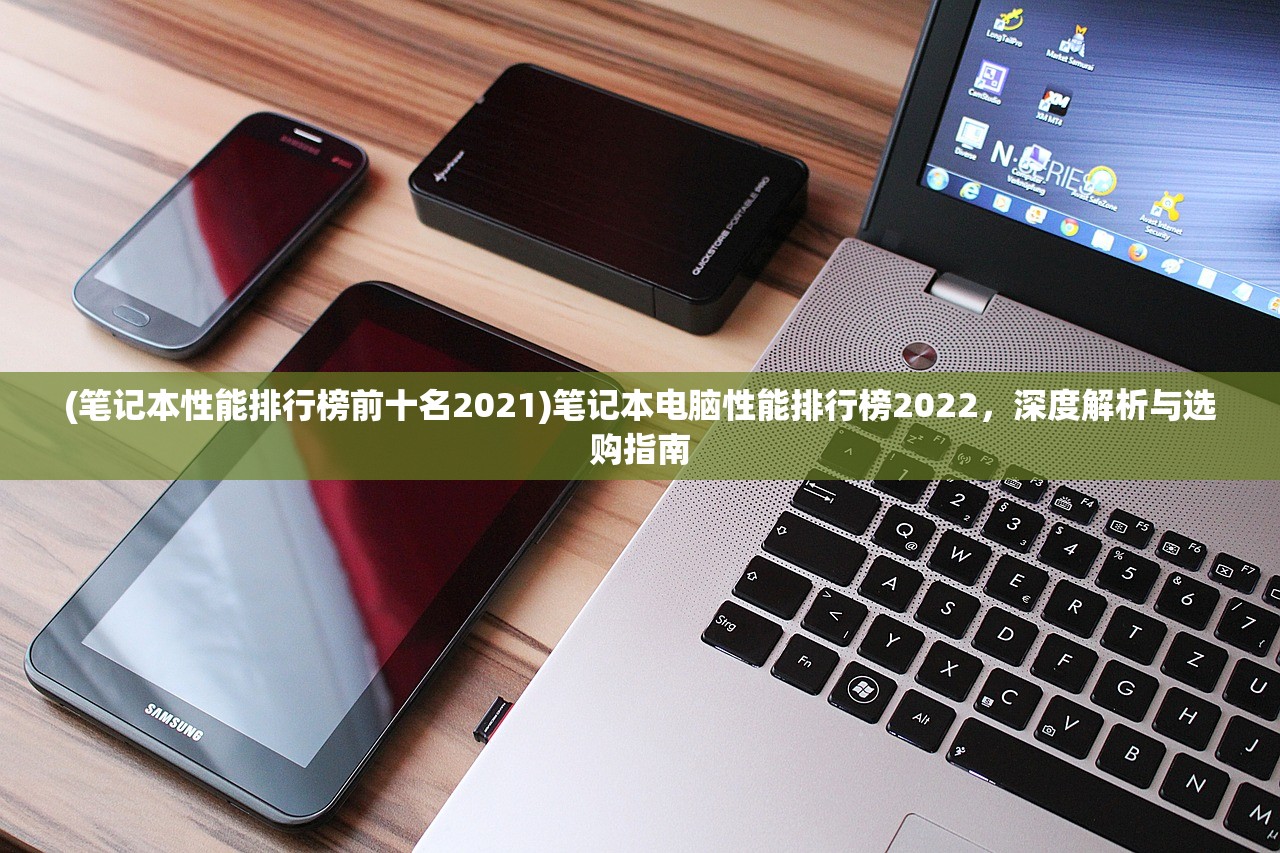 (笔记本性能排行榜前十名2021)笔记本电脑性能排行榜2022，深度解析与选购指南