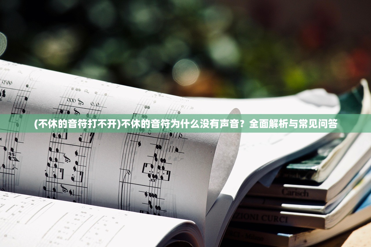 (不休的音符打不开)不休的音符为什么没有声音？全面解析与常见问答