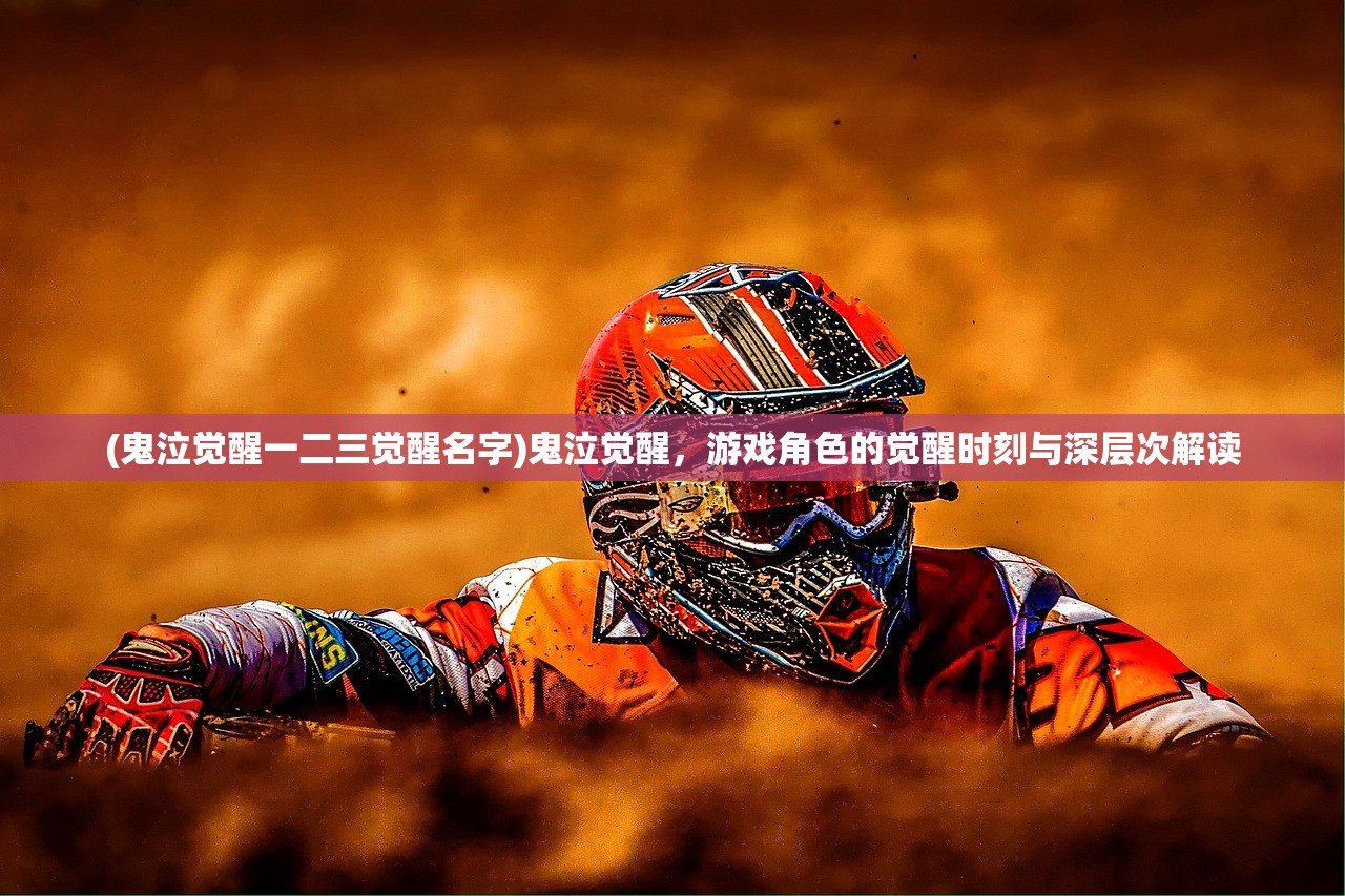 (鬼泣觉醒一二三觉醒名字)鬼泣觉醒，游戏角色的觉醒时刻与深层次解读