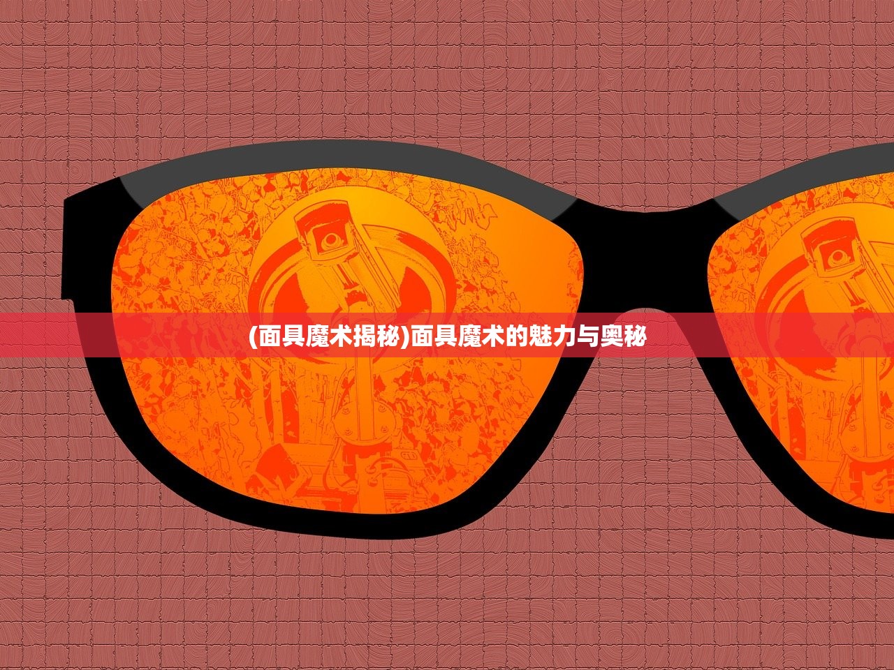 (面具魔术揭秘)面具魔术的魅力与奥秘