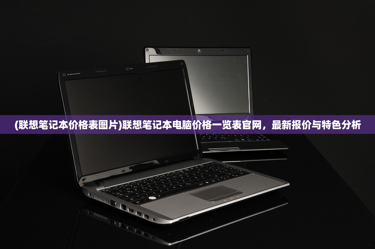 (联想笔记本价格表图片)联想笔记本电脑价格一览表官网，最新报价与特色分析