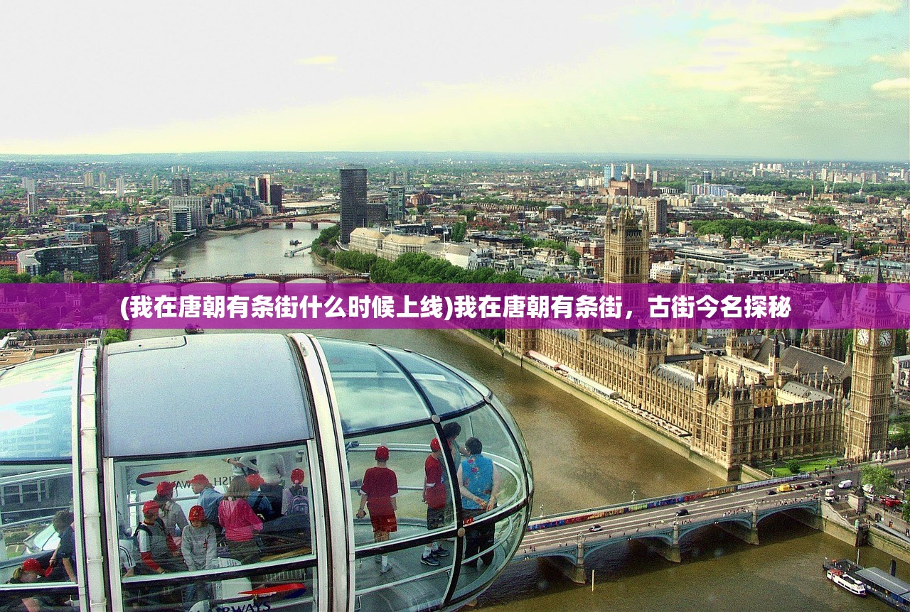 (我在唐朝有条街什么时候上线)我在唐朝有条街，古街今名探秘
