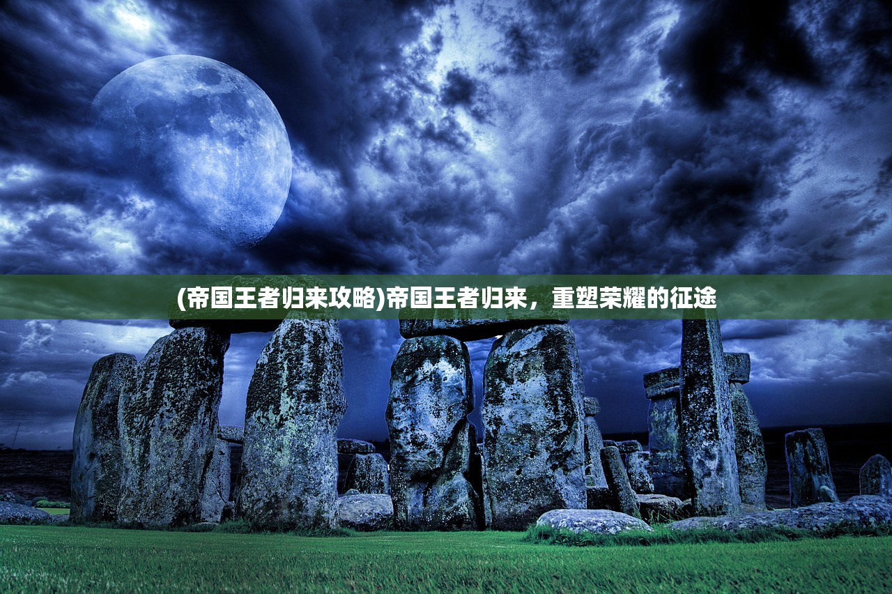 (帝国王者归来攻略)帝国王者归来，重塑荣耀的征途