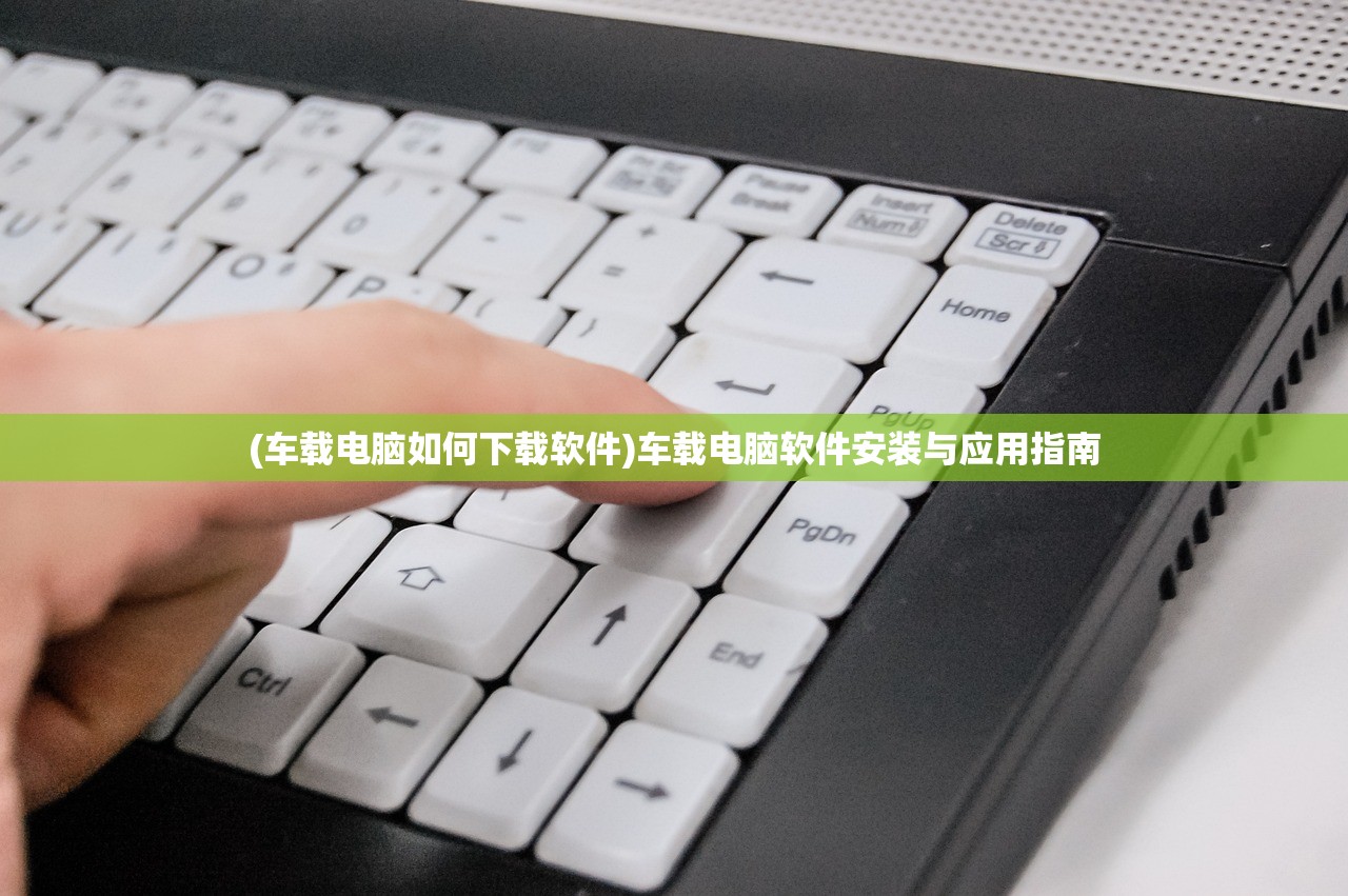 (车载电脑如何下载软件)车载电脑软件安装与应用指南