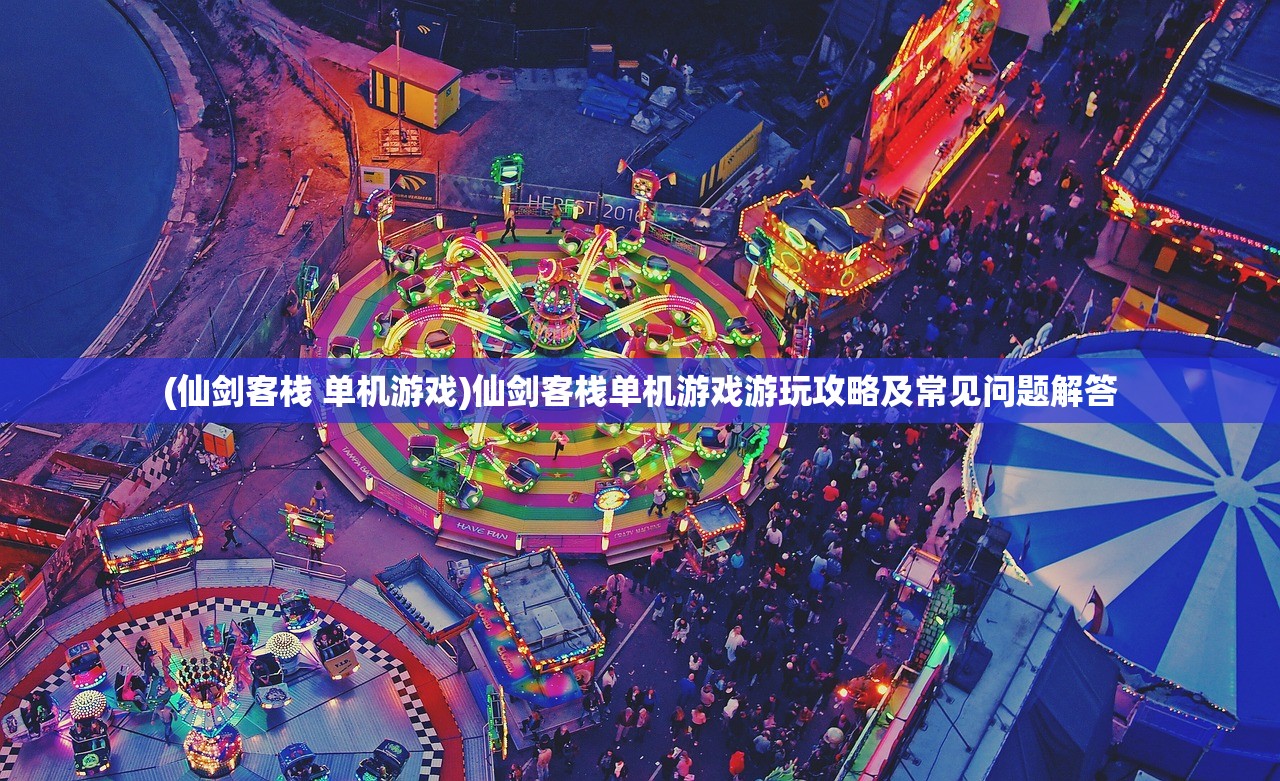 (仙剑客栈 单机游戏)仙剑客栈单机游戏游玩攻略及常见问题解答