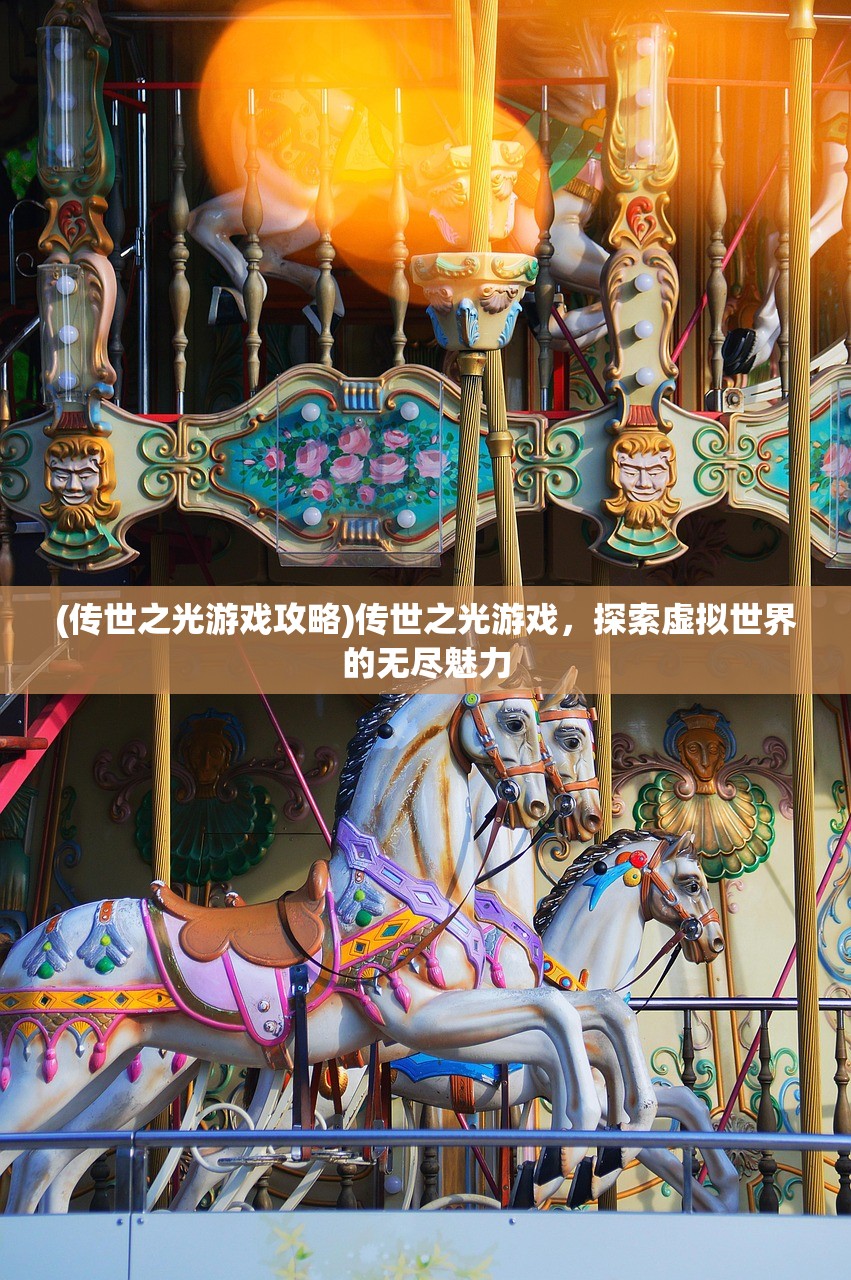 (传世之光游戏攻略)传世之光游戏，探索虚拟世界的无尽魅力