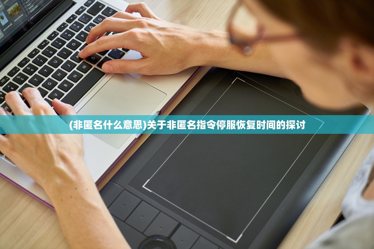 (非匿名什么意思)关于非匿名指令停服恢复时间的探讨