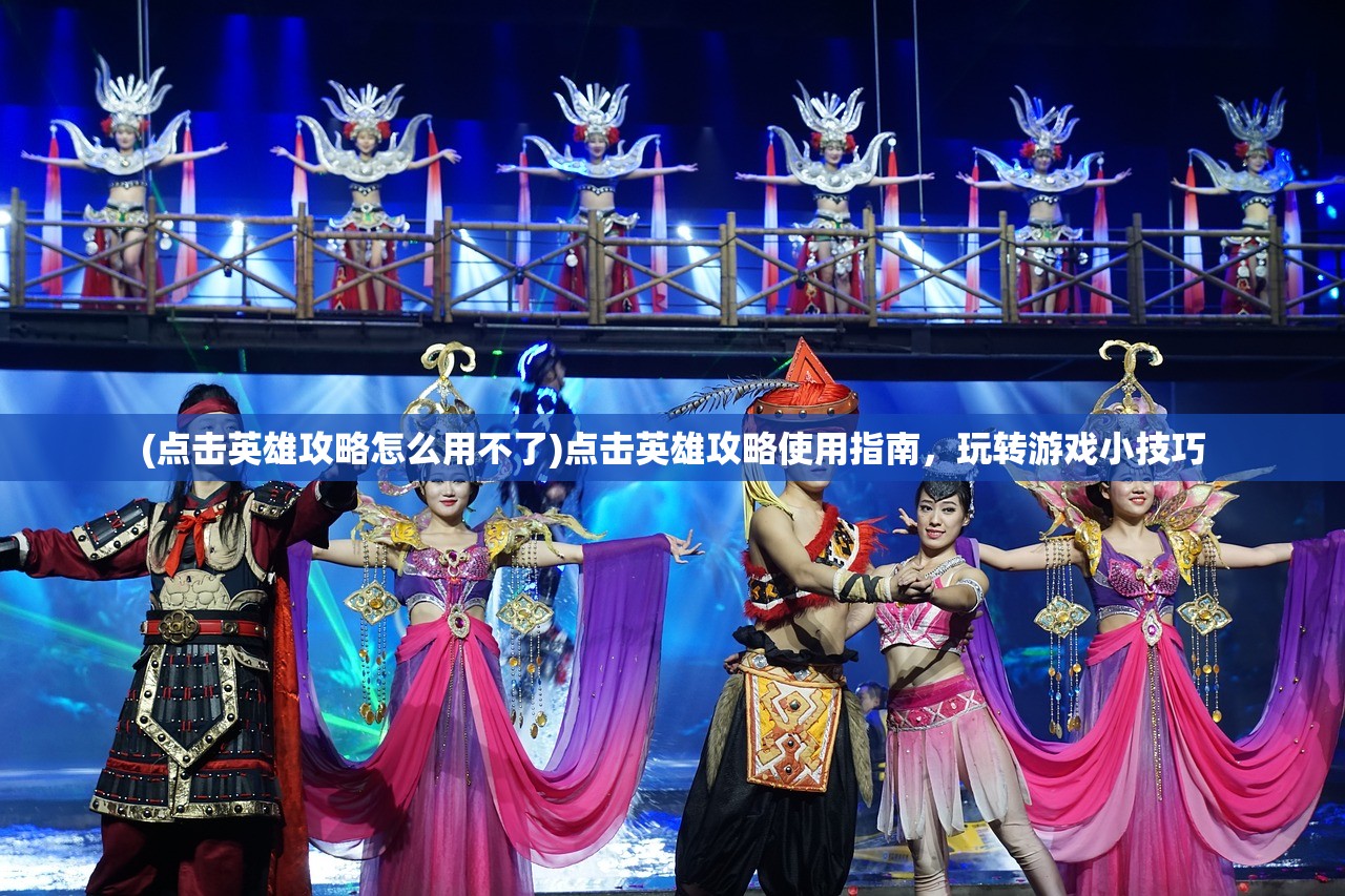 (点击英雄攻略怎么用不了)点击英雄攻略使用指南，玩转游戏小技巧