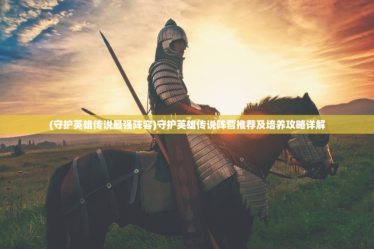 (守护英雄传说最强阵容)守护英雄传说阵营推荐及培养攻略详解