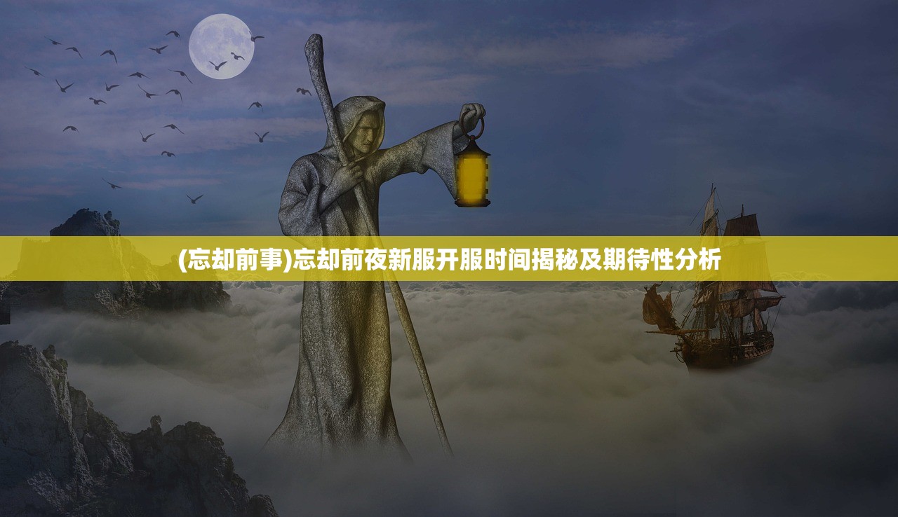 (忘却前事)忘却前夜新服开服时间揭秘及期待性分析