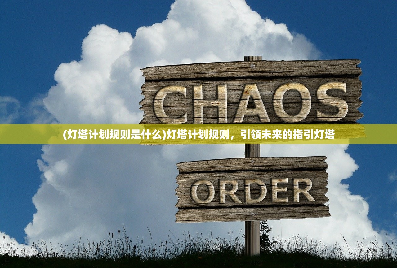 (灯塔计划规则是什么)灯塔计划规则，引领未来的指引灯塔
