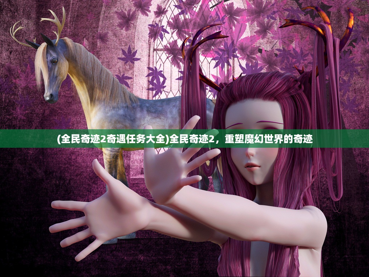 (全民奇迹2奇遇任务大全)全民奇迹2，重塑魔幻世界的奇迹