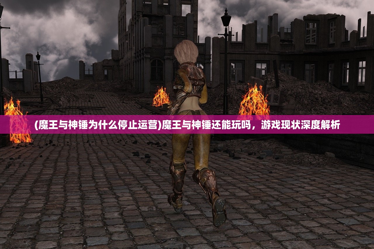 (魔王与神锤为什么停止运营)魔王与神锤还能玩吗，游戏现状深度解析