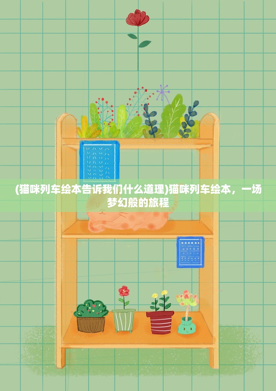 (猫咪列车绘本告诉我们什么道理)猫咪列车绘本，一场梦幻般的旅程