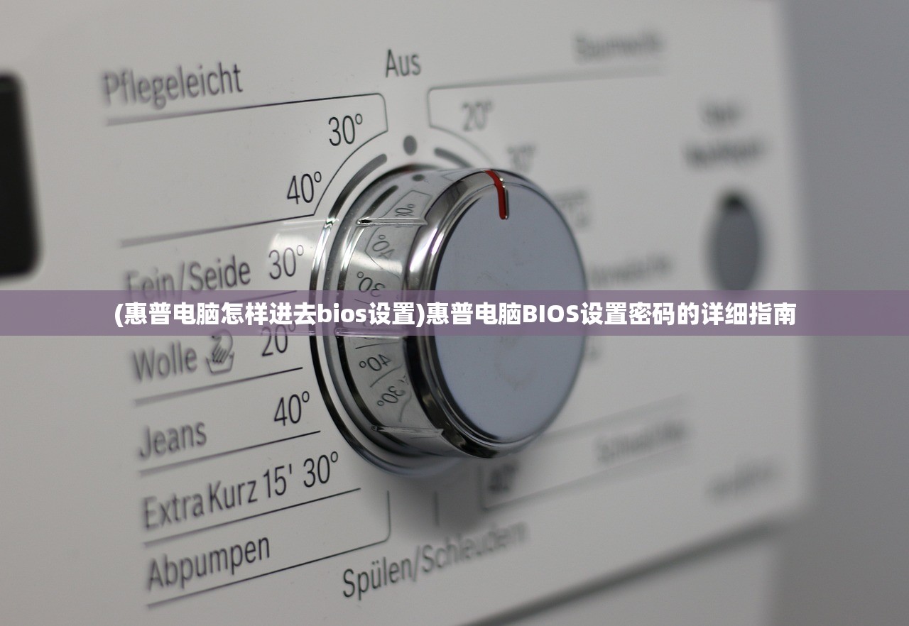 (惠普电脑怎样进去bios设置)惠普电脑BIOS设置密码的详细指南