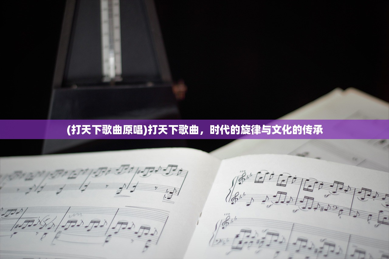 (打天下歌曲原唱)打天下歌曲，时代的旋律与文化的传承