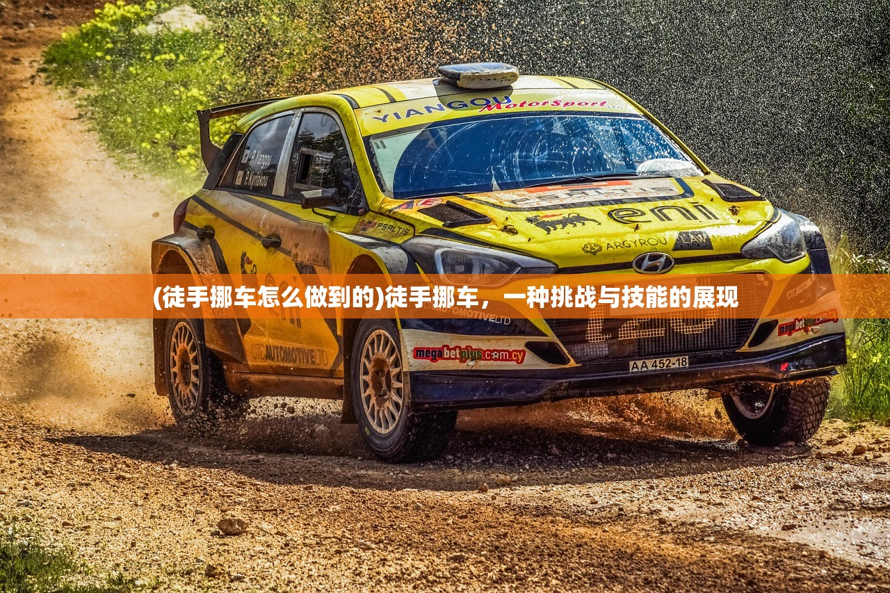 (徒手挪车怎么做到的)徒手挪车，一种挑战与技能的展现