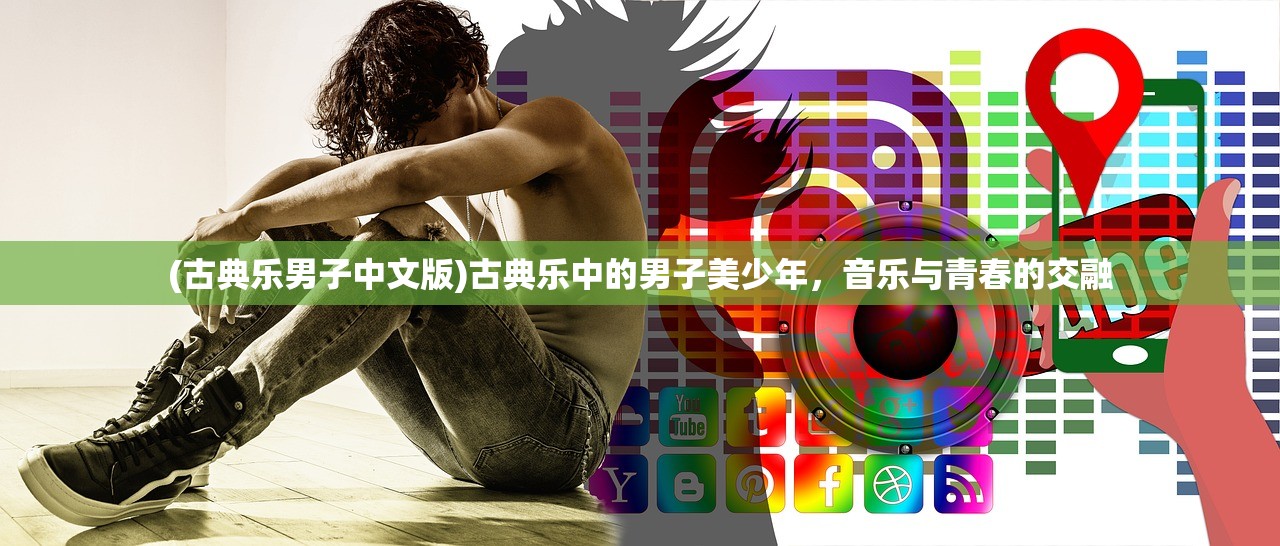 (古典乐男子中文版)古典乐中的男子美少年，音乐与青春的交融