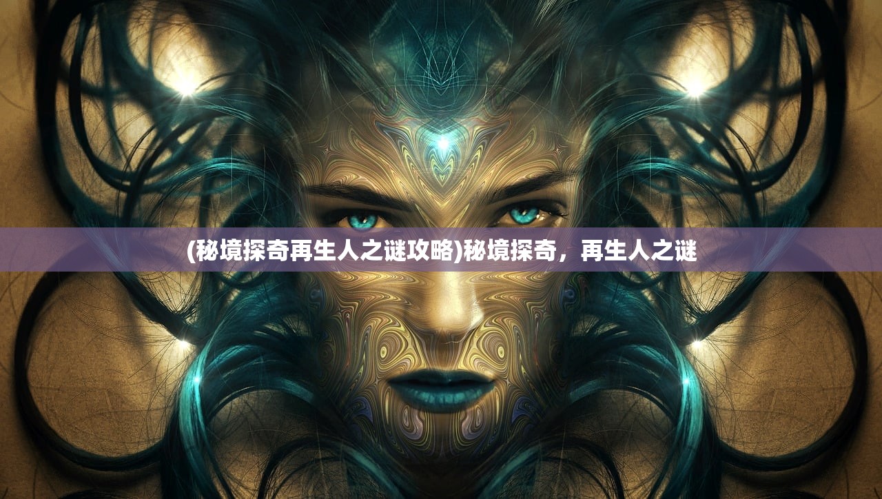 (秘境探奇再生人之谜攻略)秘境探奇，再生人之谜