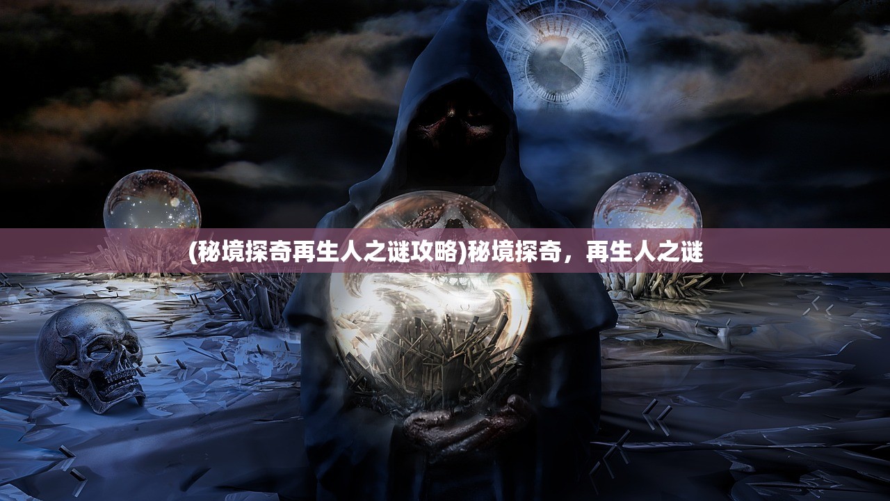 (秘境探奇再生人之谜攻略)秘境探奇，再生人之谜