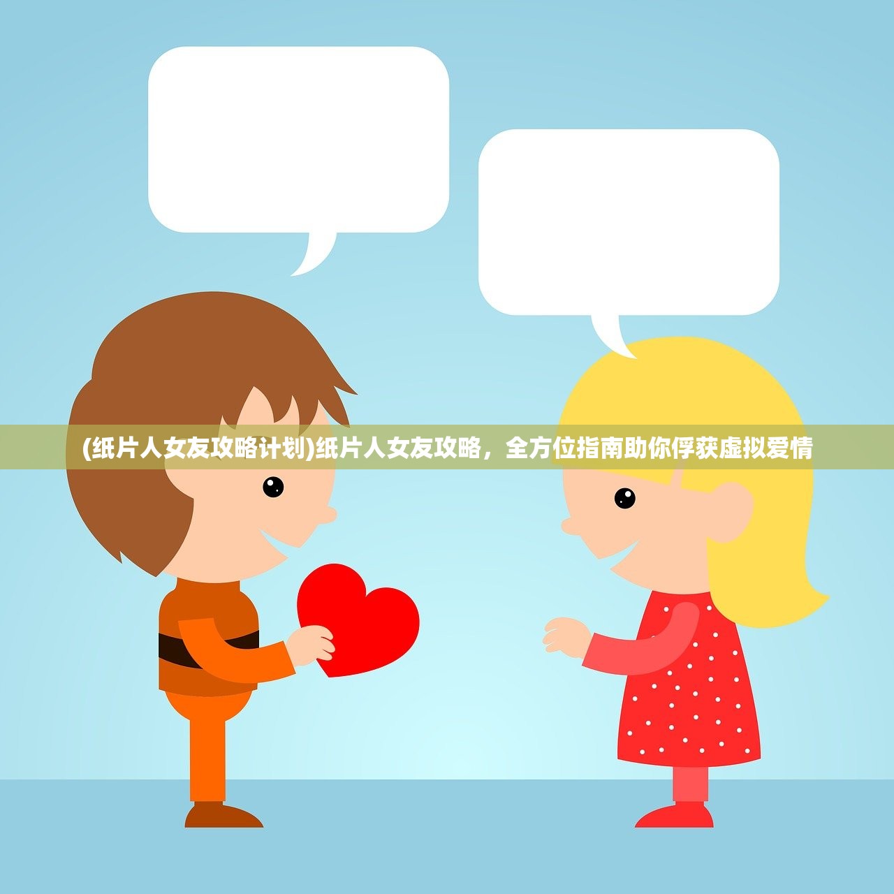 (纸片人女友攻略计划)纸片人女友攻略，全方位指南助你俘获虚拟爱情