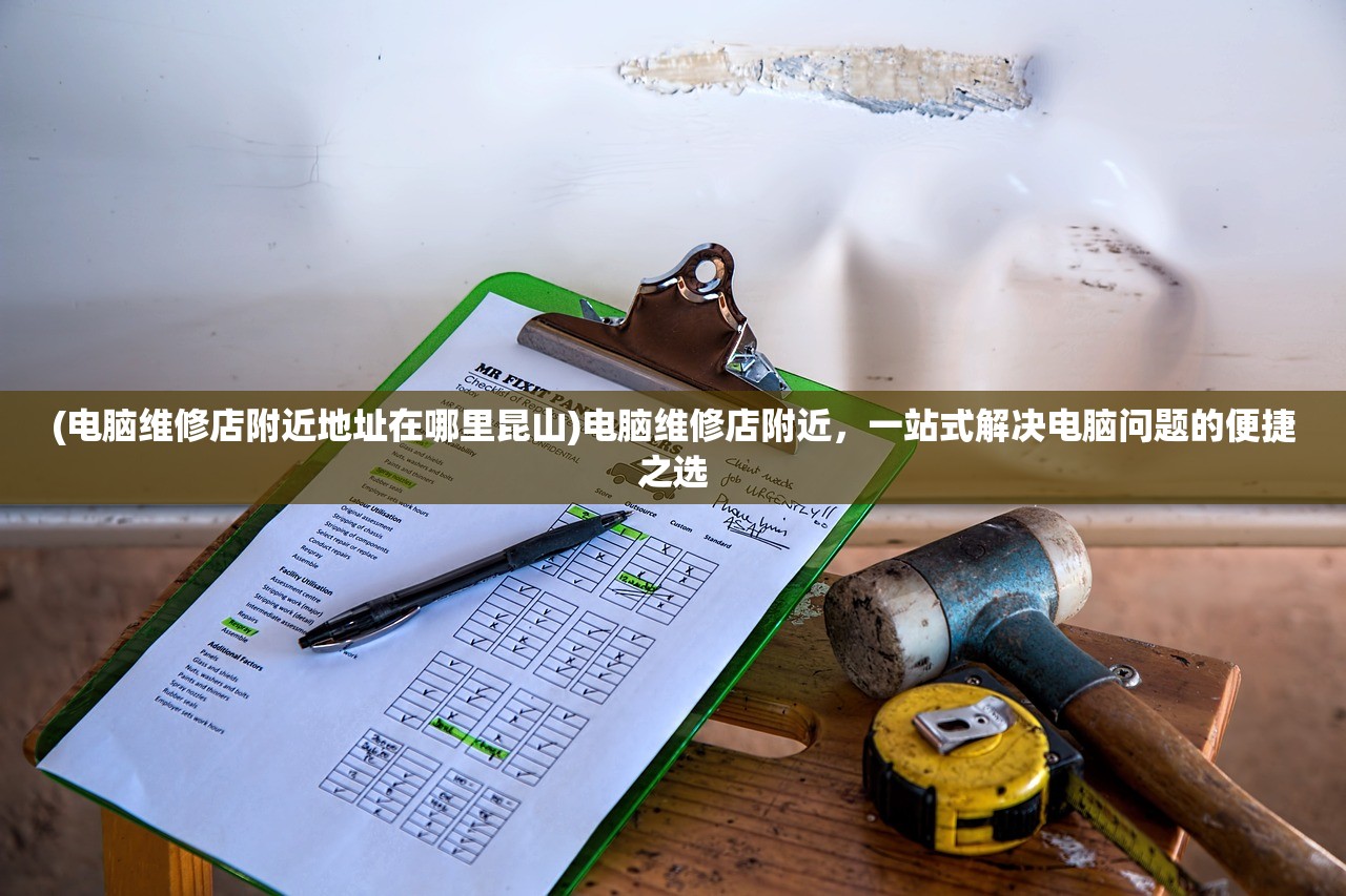(电脑维修店附近地址在哪里昆山)电脑维修店附近，一站式解决电脑问题的便捷之选