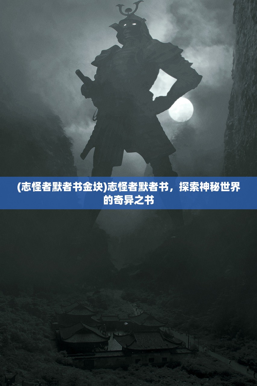 (志怪者默者书金块)志怪者默者书，探索神秘世界的奇异之书