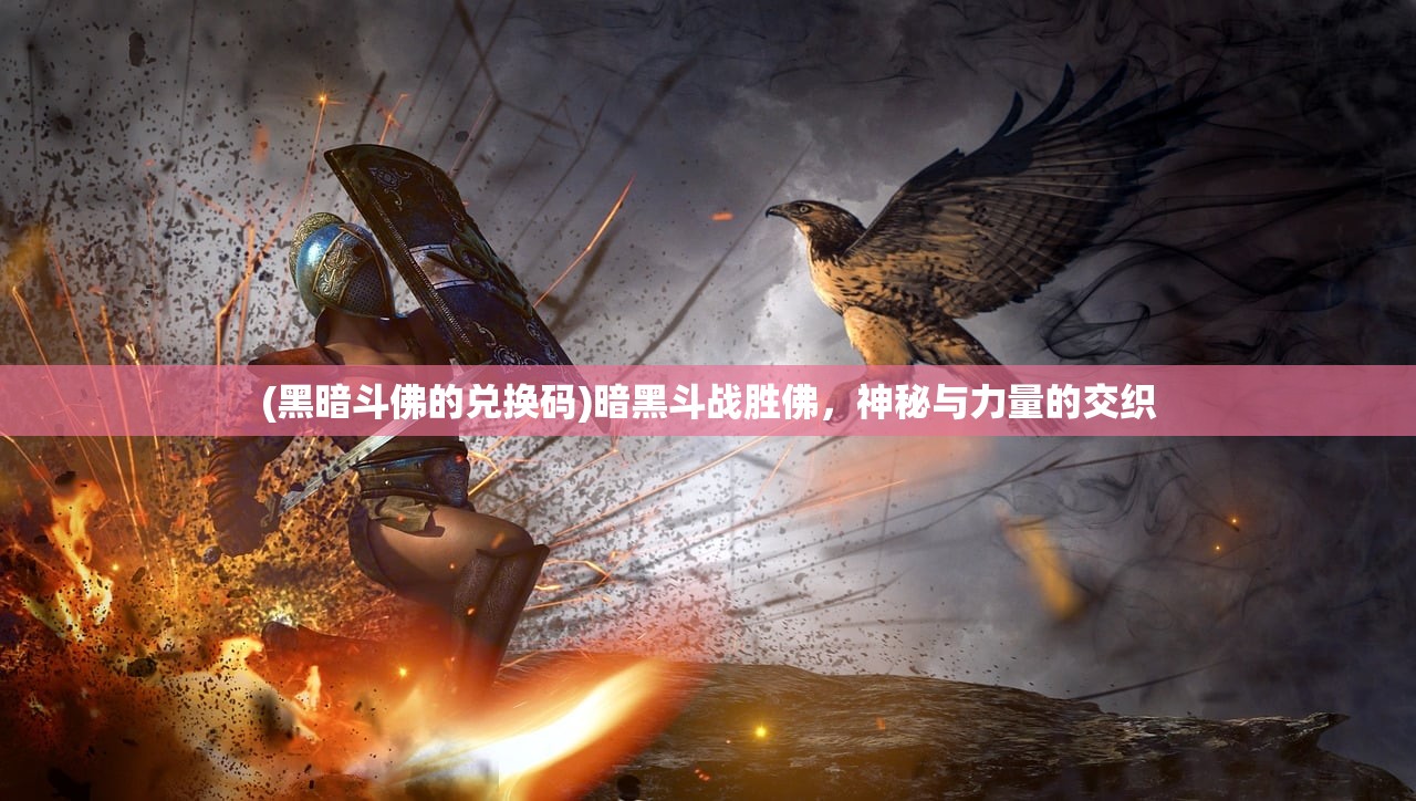 (黑暗斗佛的兑换码)暗黑斗战胜佛，神秘与力量的交织