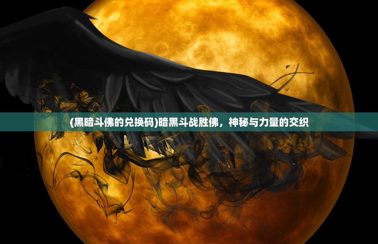 (黑暗斗佛的兑换码)暗黑斗战胜佛，神秘与力量的交织