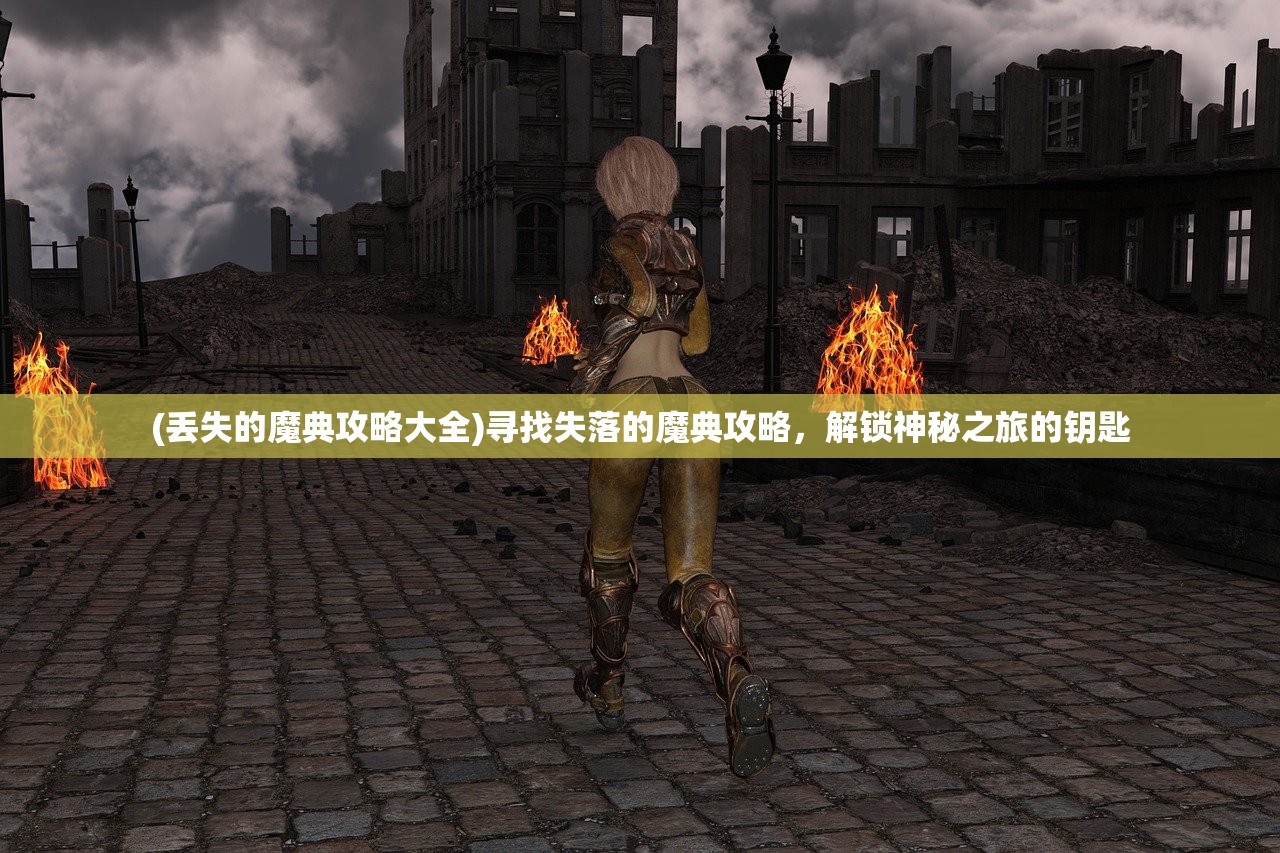(丢失的魔典攻略大全)寻找失落的魔典攻略，解锁神秘之旅的钥匙