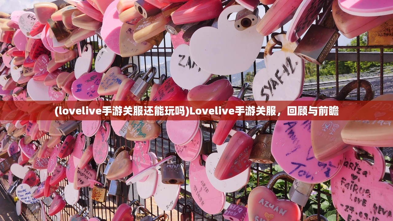 (lovelive手游关服还能玩吗)Lovelive手游关服，回顾与前瞻