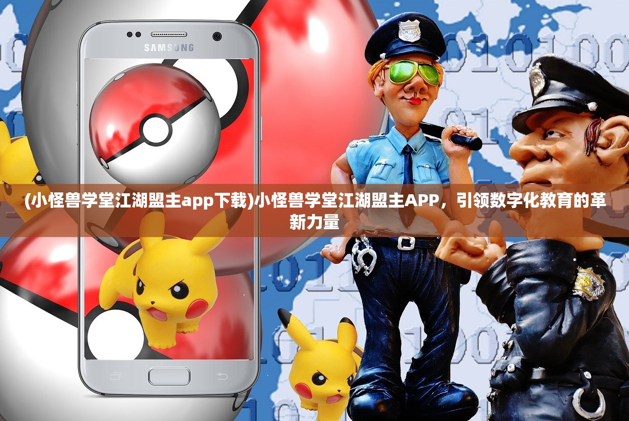 (小怪兽学堂江湖盟主app下载)小怪兽学堂江湖盟主APP，引领数字化教育的革新力量